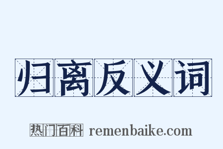 归离反义词是什么意思的图片